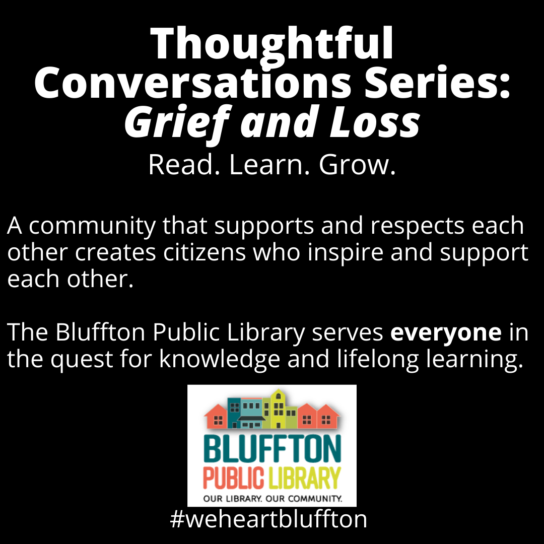 Thoughtful Conversation Series: Grief and Loss. Read. Learn. Grow. A community that supports and respects each other creates citizens who inspire and support each other. The Bluffton Public Library serves everyone in the quest for knowledge and lifelong learning. #weheartbluffton