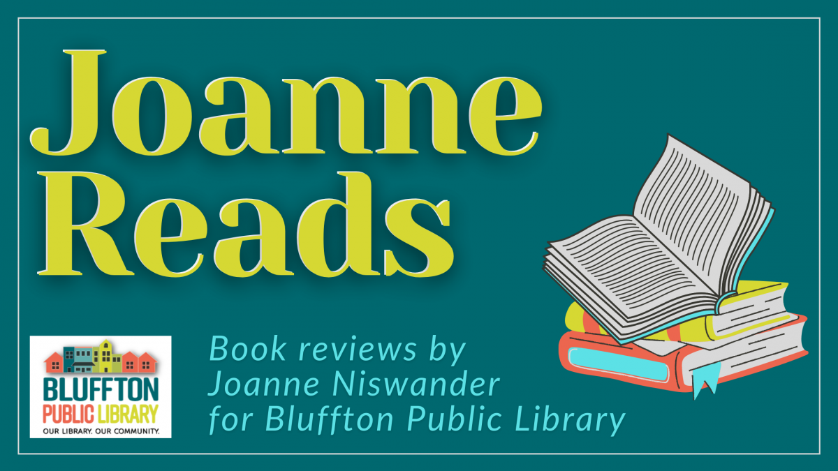 Picture of books and the Bluffton Public Library logo with the text Joanne Reads, Book reviews by Joanne Niswander for Bluffton Public Library